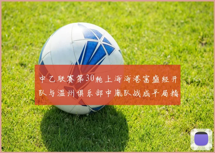 中乙联赛第30轮上海海港富盛经开队与温州俱乐部中胤队战成平局精彩对决
