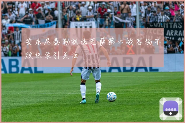 安东尼泰勒执法巴萨第六战客场不败记录引关注